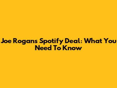 Joe Rogan's Spotify Deal: What You Need To Know