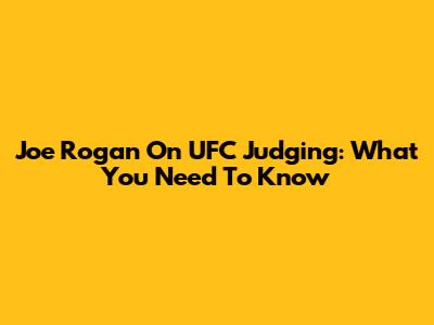 Joe Rogan On UFC Judging: What You Need To Know
