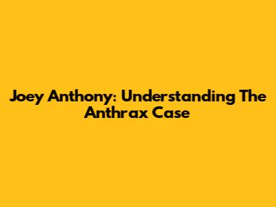Joey Anthony: Understanding The Anthrax Case