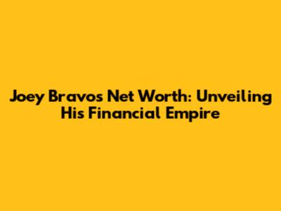 Joey Bravo's Net Worth: Unveiling His Financial Empire