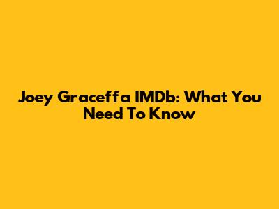 Joey Graceffa IMDb: What You Need To Know