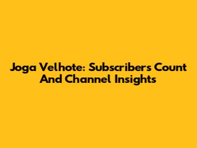 Joga Velhote: Subscribers Count And Channel Insights