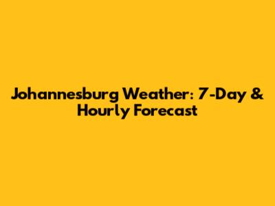 Johannesburg Weather: 7-Day & Hourly Forecast