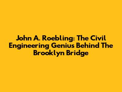 John A. Roebling: The Civil Engineering Genius Behind The Brooklyn Bridge