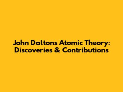 John Dalton's Atomic Theory: Discoveries & Contributions