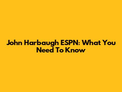 John Harbaugh ESPN: What You Need To Know