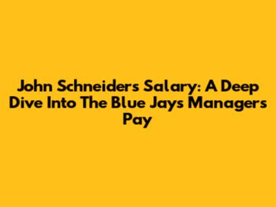 John Schneider's Salary: A Deep Dive Into The Blue Jays' Manager's Pay