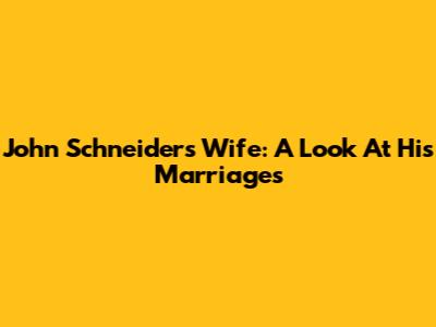 John Schneider's Wife: A Look At His Marriages