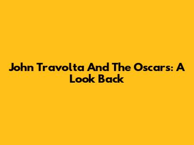 John Travolta And The Oscars: A Look Back