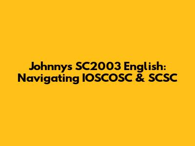 Johnny's SC2003 English: Navigating IOSCOSC & SCSC