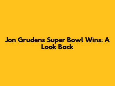 Jon Gruden's Super Bowl Wins: A Look Back