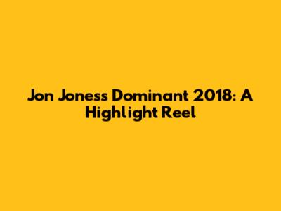 Jon Jones's Dominant 2018: A Highlight Reel