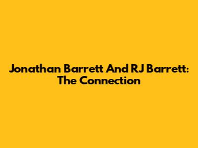 Jonathan Barrett And RJ Barrett: The Connection