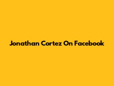 Jonathan Cortez On Facebook