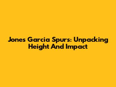 Jones Garcia Spurs: Unpacking Height And Impact