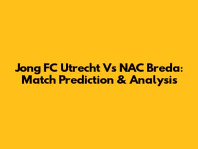 Jong FC Utrecht Vs NAC Breda: Match Prediction & Analysis