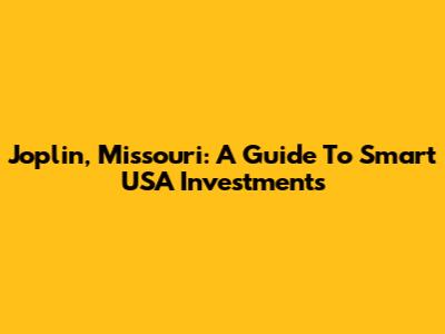 Joplin, Missouri: A Guide To Smart USA Investments