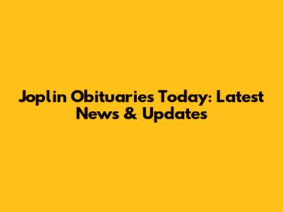 Joplin Obituaries Today: Latest News & Updates