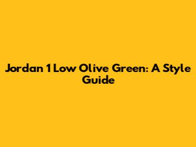 Jordan 1 Low Olive Green: A Style Guide