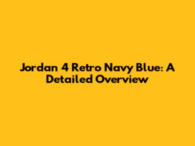 Jordan 4 Retro Navy Blue: A Detailed Overview