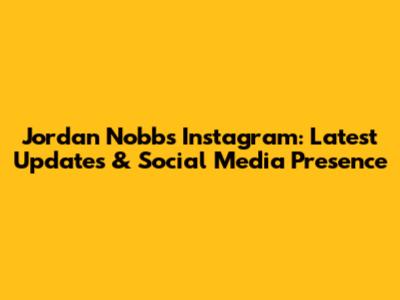 Jordan Nobbs Instagram: Latest Updates & Social Media Presence