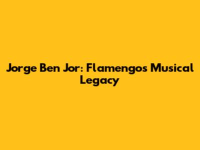 Jorge Ben Jor: Flamengo's Musical Legacy