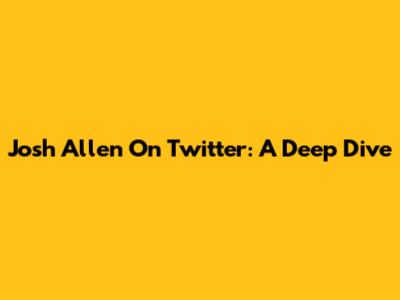 Josh Allen On Twitter: A Deep Dive