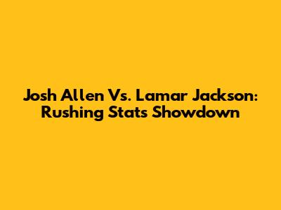 Josh Allen Vs. Lamar Jackson: Rushing Stats Showdown