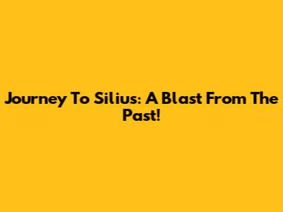Journey To Silius: A Blast From The Past!
