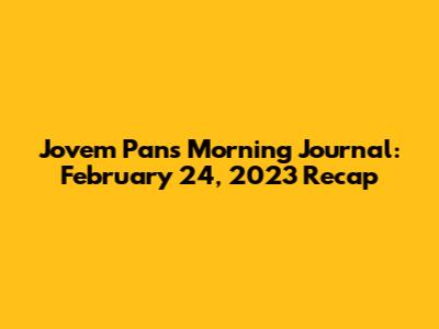 Jovem Pan's Morning Journal: February 24, 2023 Recap