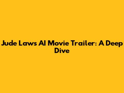 Jude Law's AI Movie Trailer: A Deep Dive