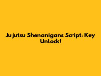 Jujutsu Shenanigans Script: Key Unlock!