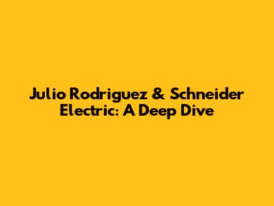 Julio Rodriguez & Schneider Electric: A Deep Dive