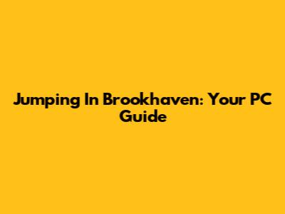 Jumping In Brookhaven: Your PC Guide