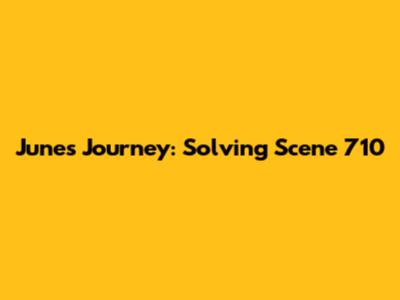 June's Journey: Solving Scene 710