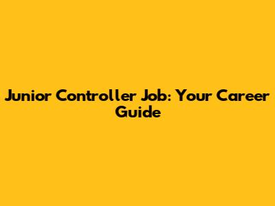 Junior Controller Job: Your Career Guide