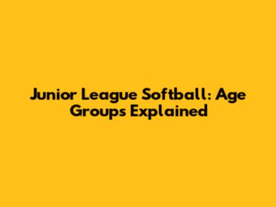 Junior League Softball: Age Groups Explained