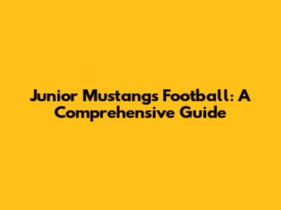 Junior Mustangs Football: A Comprehensive Guide