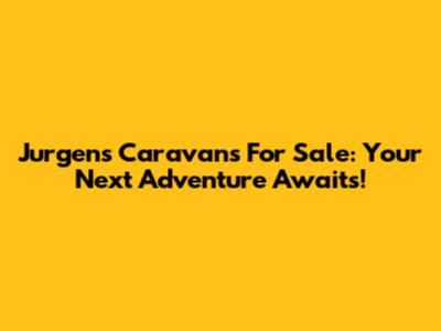 Jurgens Caravans For Sale: Your Next Adventure Awaits!