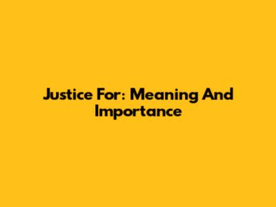 Justice For: Meaning And Importance
