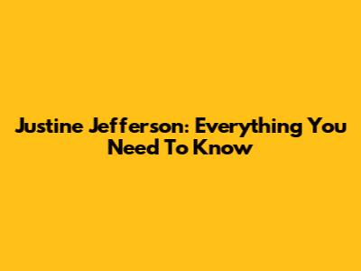 Justine Jefferson: Everything You Need To Know