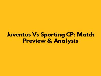 Juventus Vs Sporting CP: Match Preview & Analysis
