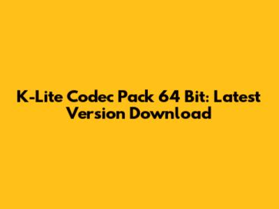 K-Lite Codec Pack 64 Bit: Latest Version Download