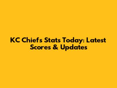 KC Chiefs Stats Today: Latest Scores & Updates