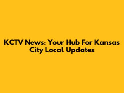 KCTV News: Your Hub For Kansas City Local Updates