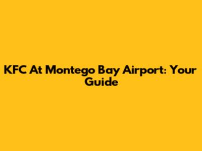 KFC At Montego Bay Airport: Your Guide