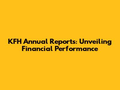 KFH Annual Reports: Unveiling Financial Performance