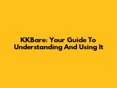KKBare: Your Guide To Understanding And Using It