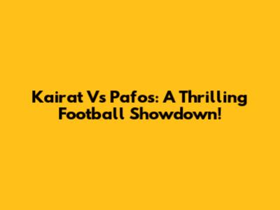 Kairat Vs Pafos: A Thrilling Football Showdown!