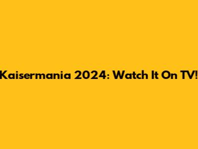 Kaisermania 2024: Watch It On TV!